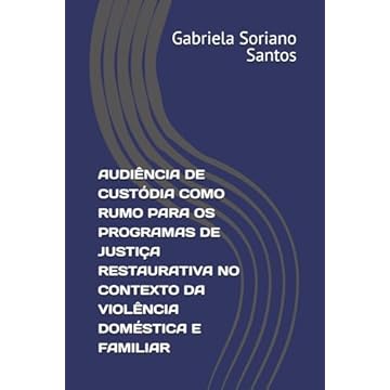 Capa do livro AUDIÊNCIA DE CUSTÓDIA COMO RUMO PARA OS PROGRAMAS DE JUSTIÇA RESTAURATIVA NO CONTEXTO DA VIOLÊNCIA DOMÉSTICA E FAMILIAR (Portuguese Edition)