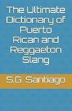 The Ultimate Dictionary of Puerto Rican and Reggaeton Slang