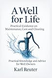 A Well for Life – Practical Guidance on Maintenance, Care and Cleaning: Practical Knowledge and Advice for Well Owners