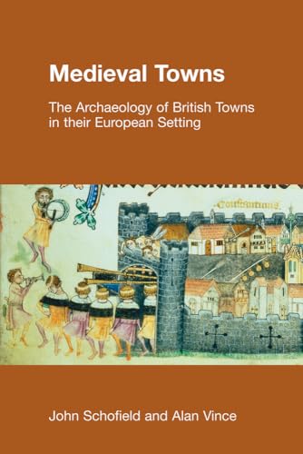 Medieval Towns: The Archaeology of British Towns in their European Setting (Studies in the Archaeology of Medieval Europe)