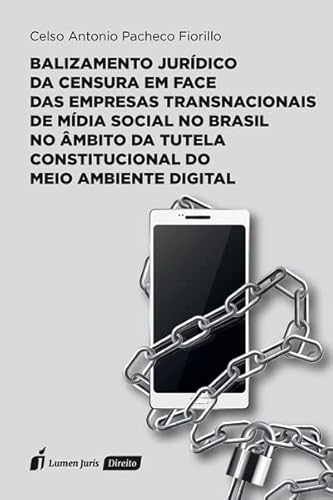 Balizamento Jurídico da Censura em Face das Empresas Transnacionais de Mídia Social no Brasil no Âmbito da Tutela Constitucional do Meio Ambiente Digital- 2023 - Celso Antonio Pacheco Fiorillo