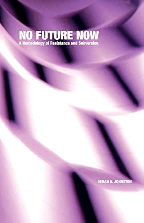 No Future Now: A Nomadology of Resistance and Subversion