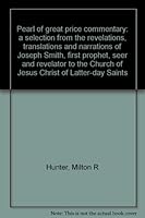 PEARL OF GREAT PRICE COMMENTARY: A Selection from the Revelations, Translations, and Narrations of Joseph Smith First Prophet, Seer and Revelator to the Church of Jesus Christ of Latter-Day Saints B0007EVWTC Book Cover