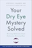 Your Dry Eye Mystery Solved: Reversing Meibomian Gland Dysfunction, Restoring Hope (Yale University Press Health & Wellness)