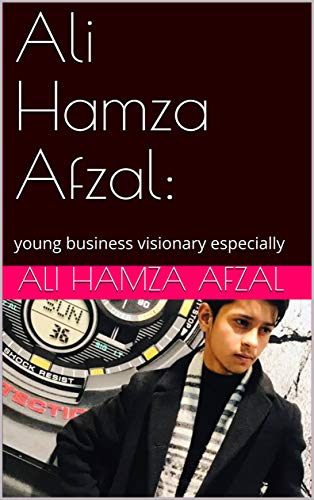 Ali Hamza Afzal:: young business visionary especially (English Edition)