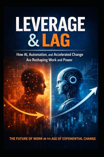 Leverage & Lag: How AI, Automation, and Accelerated Change Are Reshaping Work and Power