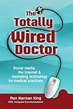 The Totally Wired Doctor: Social media, the Internet & marketing technology for medical practices