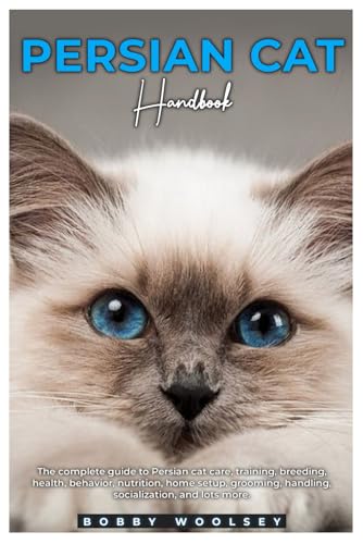 PERSIAN CAT HANDBOOK: The complete guide to Persian cat care, training, breeding, health, behavior, nutrition, home setup, grooming, handling, socialization, and lots more.