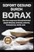 Produktbild Borax: Sofort gesund durch Borax. Das fast vergessene Heilmittel gegen Rheuma, Arhrose, Arthritis, Osteoporose, Gicht uvm., praxisgerecht anwenden. Natürliche Körperentgiftung. Extra CBD, DMSO.