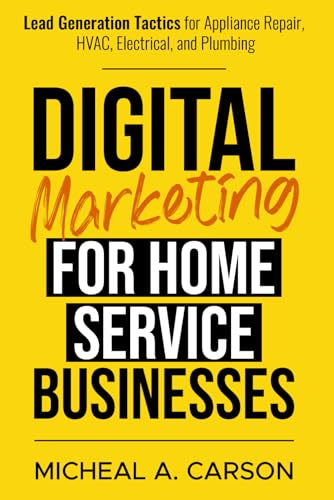 Digital Marketing for Home Service Businesses: Lead Generation Tactics for Appliance Repair, HVAC, Electrical, and Plumbing