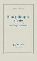 D'une philosophie à l'autre: Les sciences sociales et la politique des modernes 2070771180 Book Cover