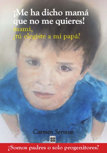 ¡Me ha dicho mamá que no me quieres!: Mami...¿Tú elegiste a mi papá? (Tu hijo y tú)