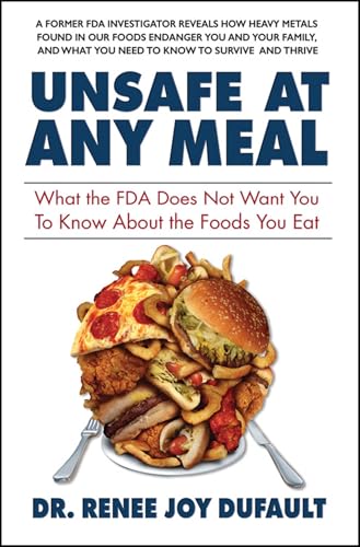 Unsafe at Any Meal: What the FDA Does Not Want You to Know About the Foods You Eat