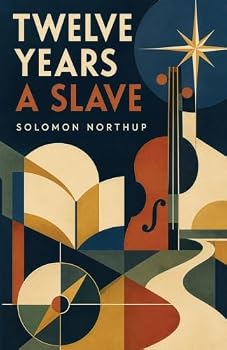 Twelve Years a Slave: A True Story of Kidnapping, Enslavement, and the Struggle for Freedom