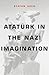 Atatürk in the Nazi Imagination