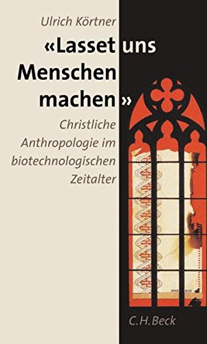 Lasset uns Menschen machen: Christliche Anthropologie im biotechnologischen Zeitalter Lasset uns Menschen machen: Christliche Anthropologie im biotechnologischen Zeitalter
