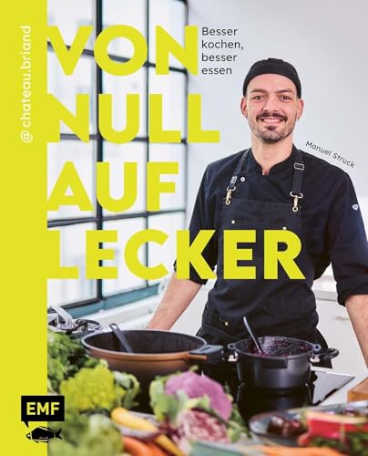 Von Null auf Lecker: Besser kochen, besser essen! | Über 100 Lieblingsrezepte und Basiswissen zu Saucen, Gewürzen, Aufbewahrung und mehr