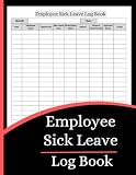 Employee Sick Leave Log Book (8.5 x 11 Inches): Staff Absence Tracker, Sick Leave Record & Attendance Management Log