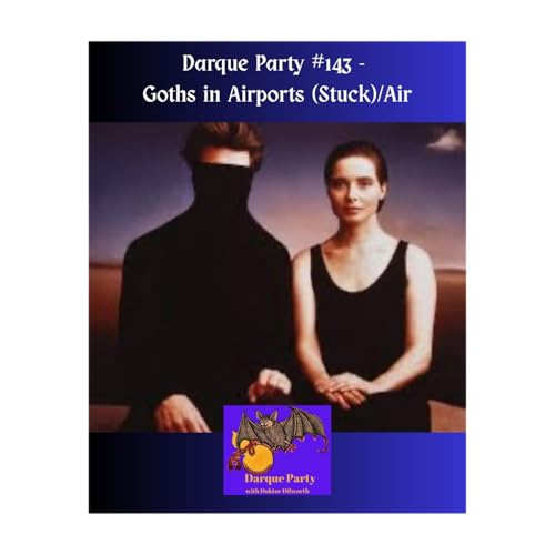 Darque Party #143 1-8-2026 - Goths in Airports (Stuck)/Air