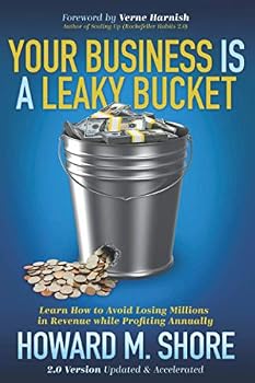 Your Business is a Leaky Bucket: Learn How to Avoid Losing Millions in Revenue and Profit Annually (Updated for 2020)