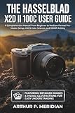 The Hasselblad X2D II 100C User Guide: A Comprehensive Manual From Beginner to Medium-Format Pro - Master Setup, HNCS Color Science, and 100MP Artistry