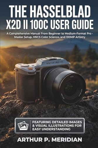 Image of The Hasselblad X2D II 100C User Guide: A Comprehensive Manual From Beginner to Medium-Format Pro - Master Setup, HNCS Color Science, and 100MP Artistry