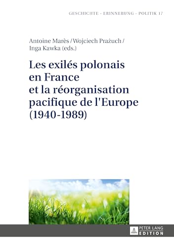 Les exilés polonais en France et la réorganisation pacifique de l'Europe (1940–1989) (Geschichte – Erinnerung – Politik. Studies in History, Memory and Politics) (French Edition)