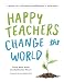 Happy Teachers Change the World: A Guide for Cultivating Mindfulness in Education
