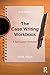 The Case Writing Workbook: A Self-Guided Workshop