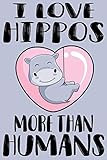 I Love Hippos More Than Humans: Hippo Notebooks, Journals, Planners and Diaries to Write in | Hippo Gifts For Hippo Lovers