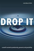 Drop It: A Coach's Secret To Productivity, Presence and Possibility 0996206515 Book Cover