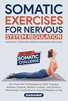 Somatic Exercises for Nervous System Regulation: 45+ Powerful Techniques to Heal Trauma, Release Tension, Reduce Anxiety, and Restore Mind-Body ... a Day 1917358245 Book Cover