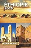 ÉTHIOPIE GUIDE DE VOYAGE 2025: Voyages à travers la Terre, l'Esprit et le...
