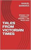 TALES FROM VICTORIAN TIMES: EPISODE 1-THE CONSPIRACY - EPISODE 2 - THE BLACK HOLE (English Edition)