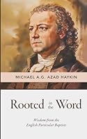 Rooted in the Word: Wisdom from the English Particular Baptists 195529593X Book Cover