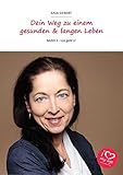 Dein Weg zu einem gesunden und langen Leben: Band 1 - Los geht´s! - Anja Siebert Herausgeber: Anja Siebert 