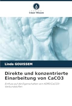 Direkte und konzentrierte Einarbeitung von CaCO3: Einfluss auf die Eigenschaften von HDPE/CaCO3-Verbundstoffen (German Edition)