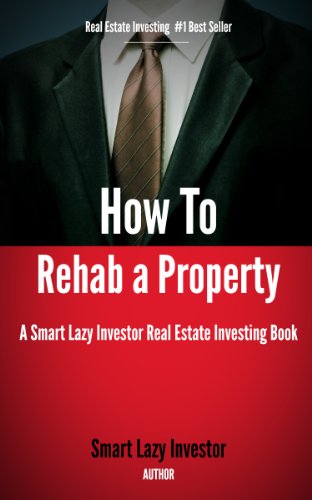 How To Rehab a Property (Smart Lazy Investor Real Estate Investing Books Book 2)