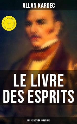 Le Livre des Esprits: Les secrets du Spiritisme: Édition enrichie. 1018 questions-réponses sur l'au-delà, l'immortalité de l'âme et la communication spirite (French Edition)