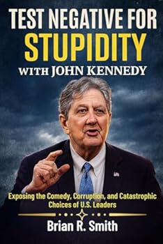 Paperback Test Negative For Stupidity With John Kennedy: Exposing the Comedy, Corruption, and Catastrophic Choices of U.S. Leaders Book