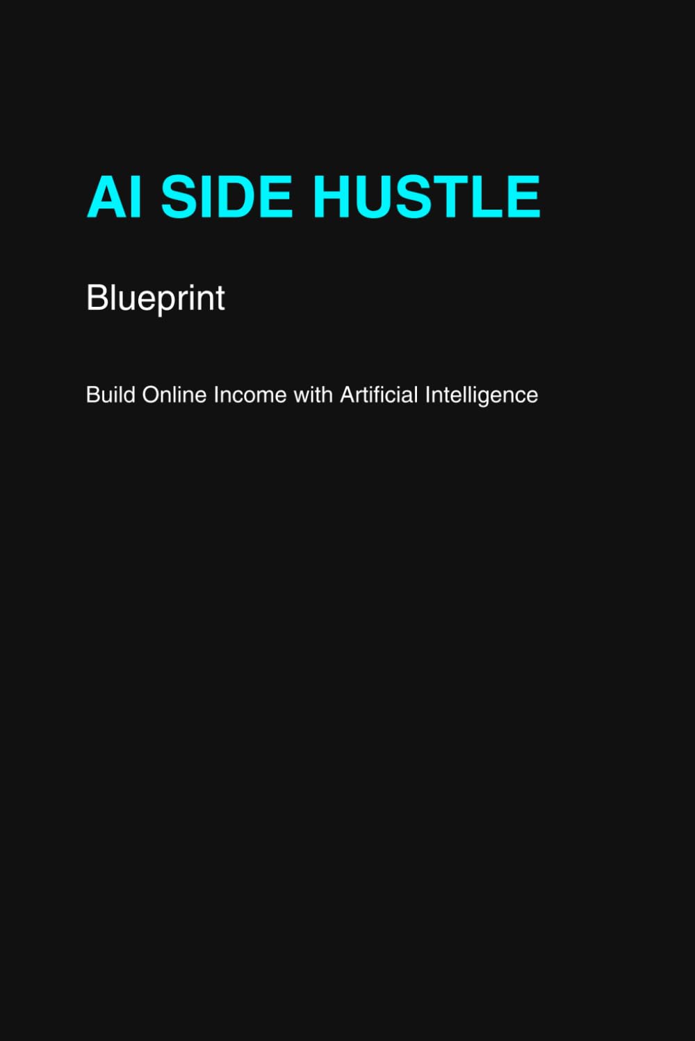 AI Side Hustle Blueprint: How to Make Money with Artificial Intelligence and Build Passive Income in 2026