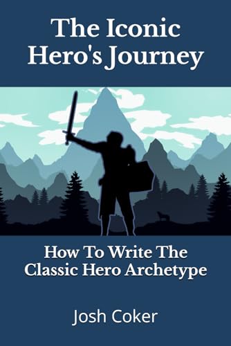 The Iconic Hero's Journey: How To Write The Classic Hero Archetype (Modern Monomyth Archetypes)