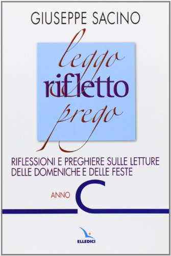 Leggo Rifletto Prego. Riflessioni E Preghiere Sulle Letture Delle Domeniche E Delle Feste. Anno C