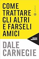 Come trattare gli altri e farseli amici di Dale Carnegie