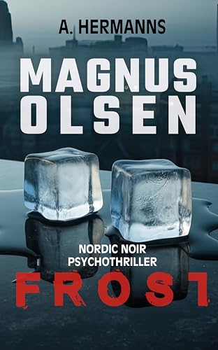 Frost: Magnus Olsen - Im Sog des Grauens aus eisiger Gewalt - (Nordic Noir Psychothriller 2)