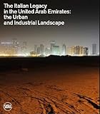 The Italian Legacy in the United Arab Emirates:: The Urban and Industrial Landscape - Lucia Pizzinato 