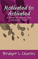 Motivated to Activated: 7 Steps to Success, Joy and Inner Peace 0692597840 Book Cover