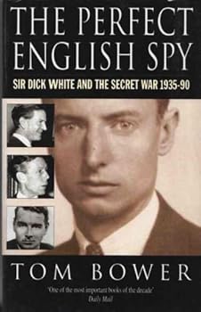 The Perfect English Spy: Sir Dick White and the Secret War 1935 - 90