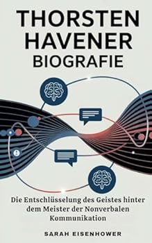 THORSTEN HAVENER BIOGRAFIE: Die Entschlüsselung des Geistes hinter dem Meister der Nonverbalen Kommunikation (German Edition)