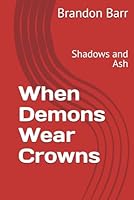 When Demons Wear Crowns: Shadows and Ash B0F5P8312K Book Cover
